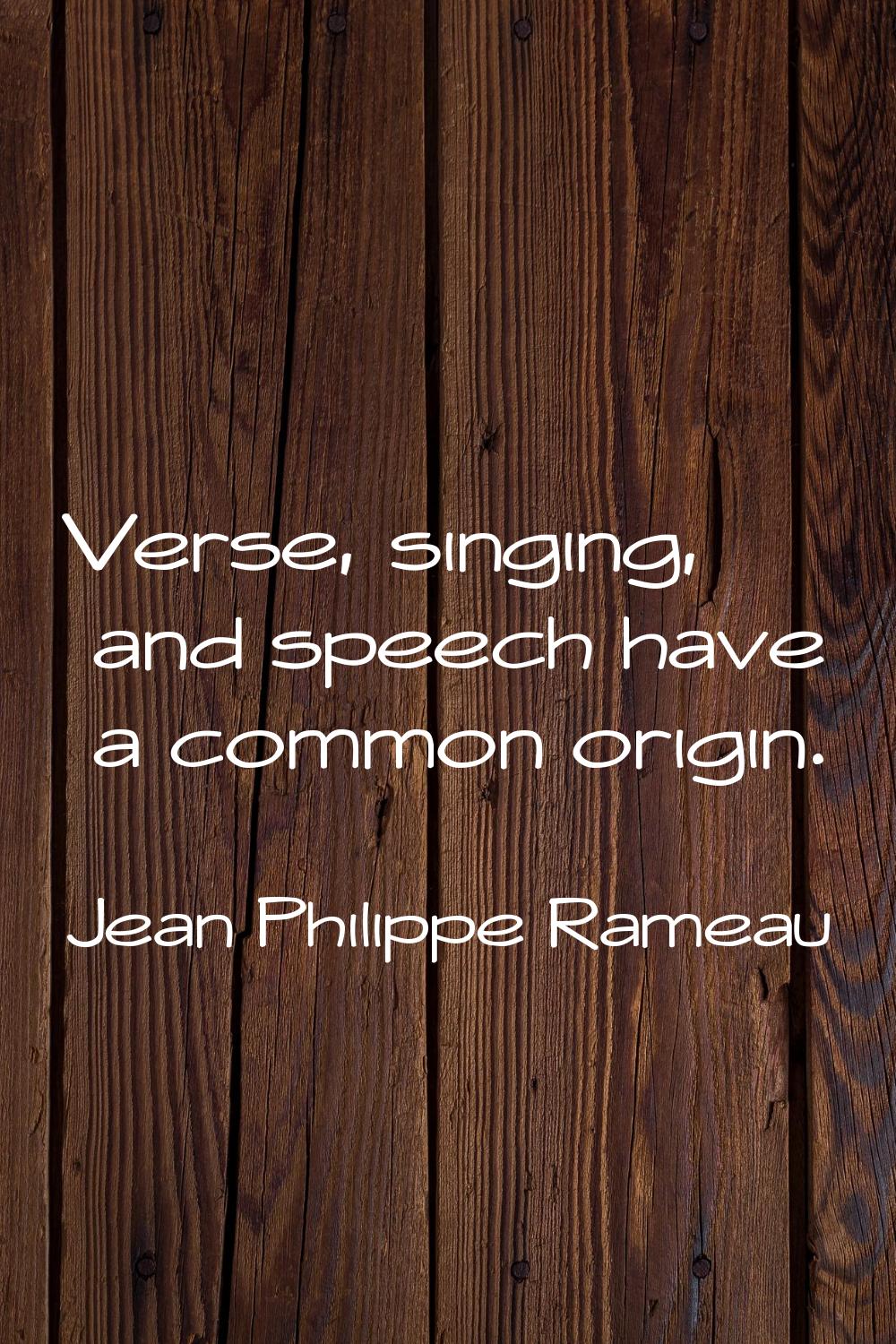 Verse, singing, and speech have a common origin.