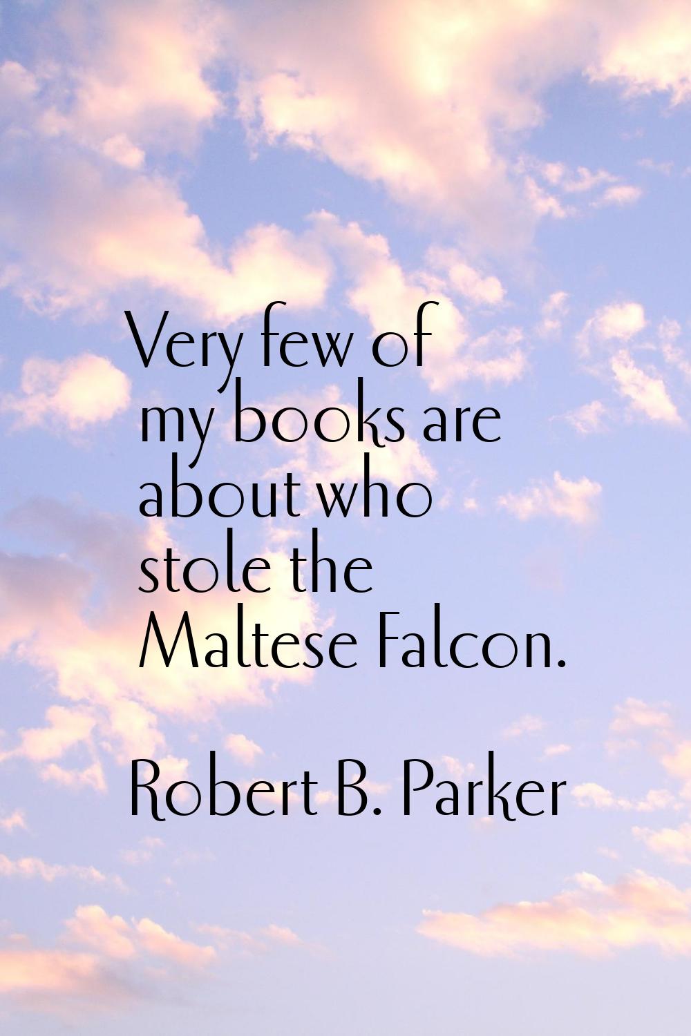 Very few of my books are about who stole the Maltese Falcon.