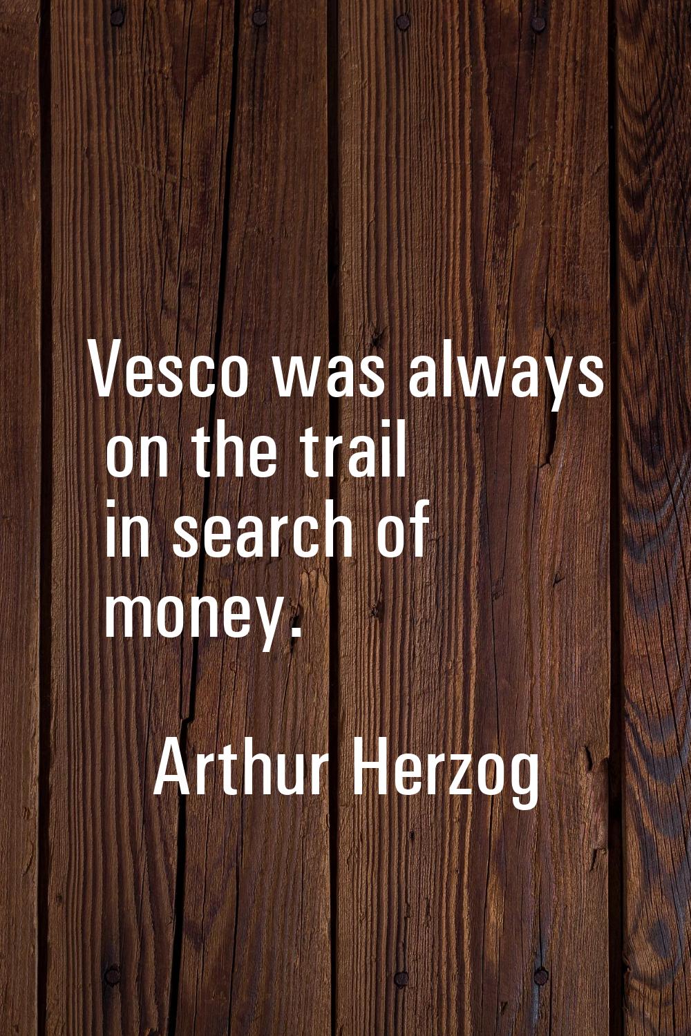 Vesco was always on the trail in search of money.