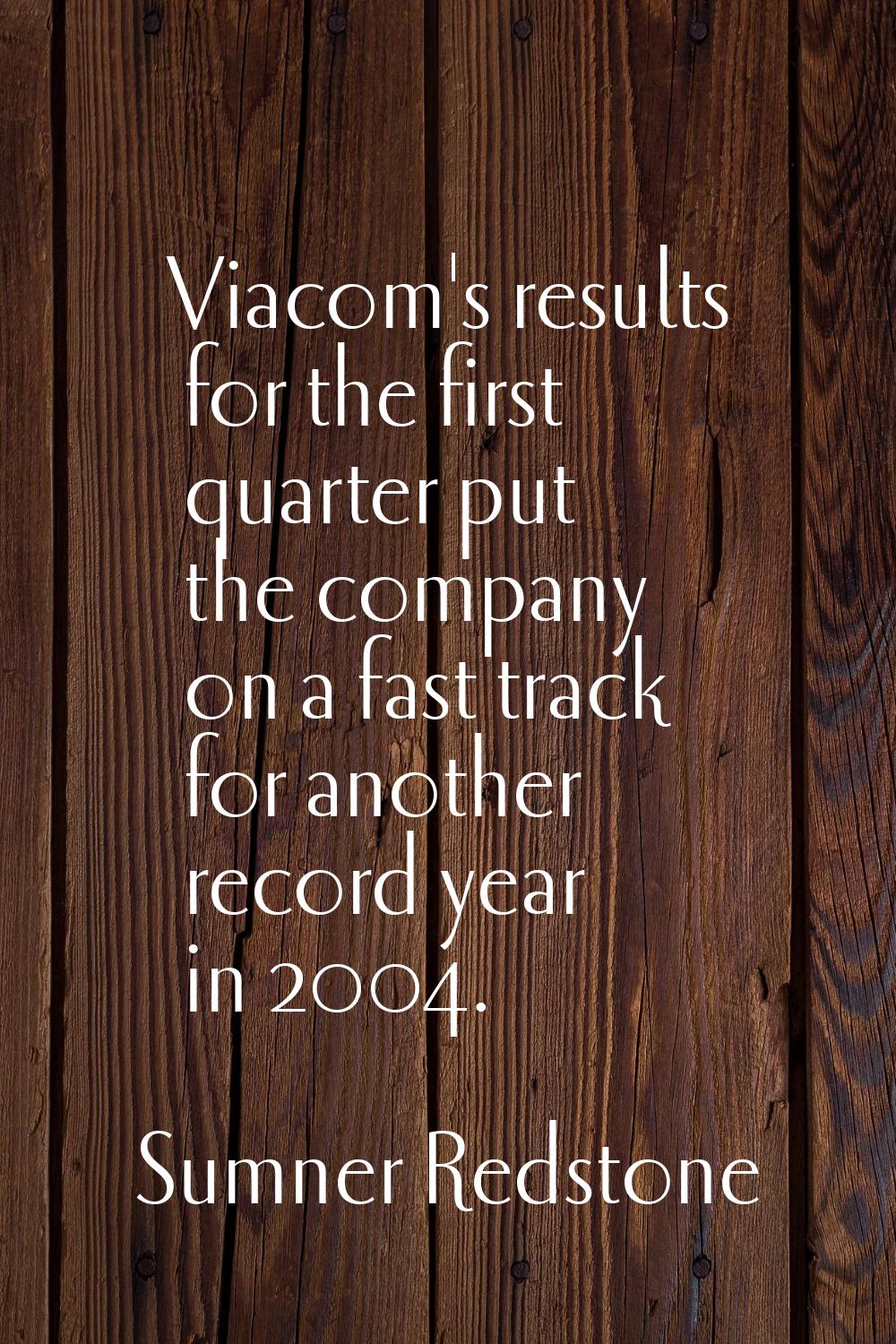 Viacom's results for the first quarter put the company on a fast track for another record year in 2