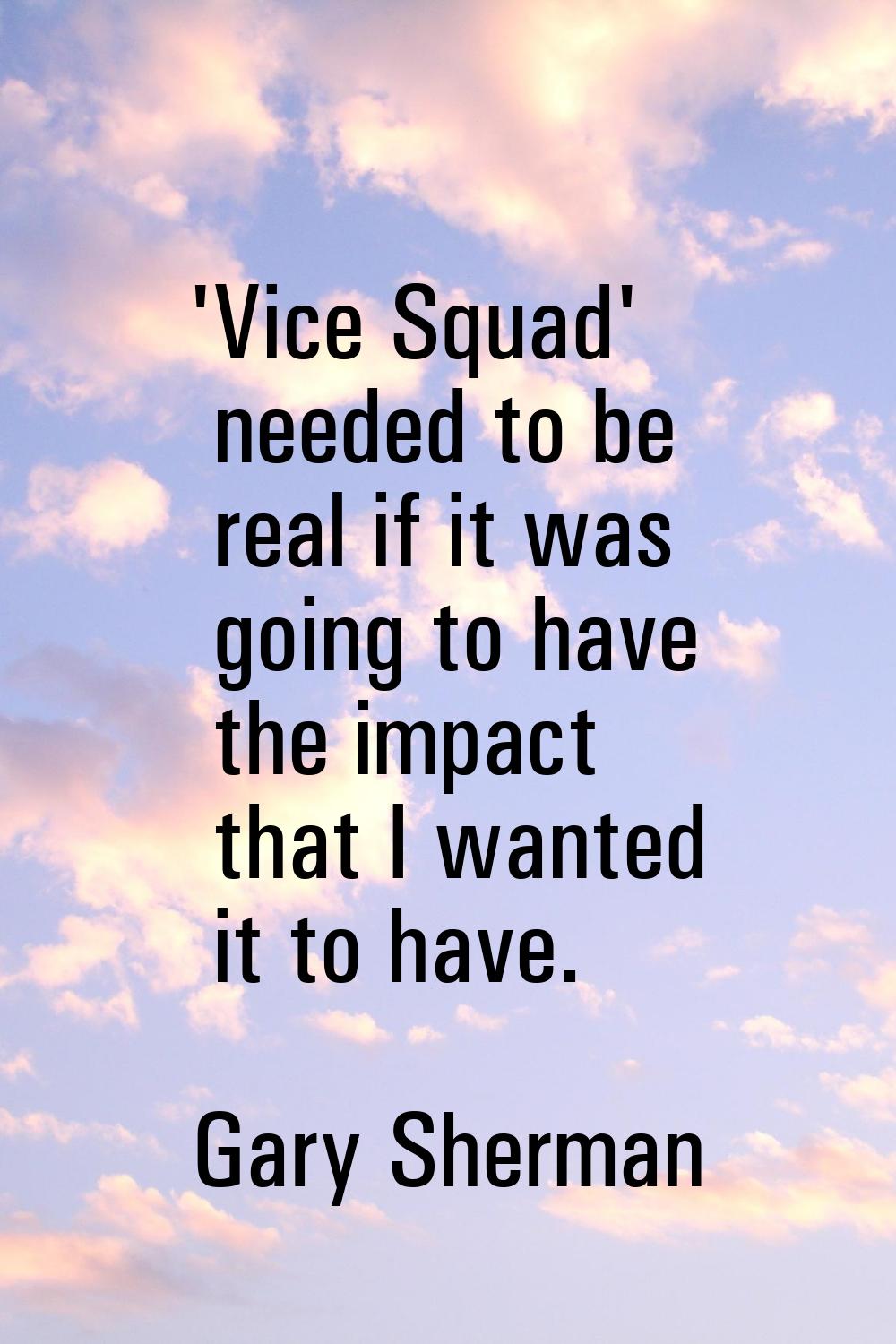 'Vice Squad' needed to be real if it was going to have the impact that I wanted it to have.