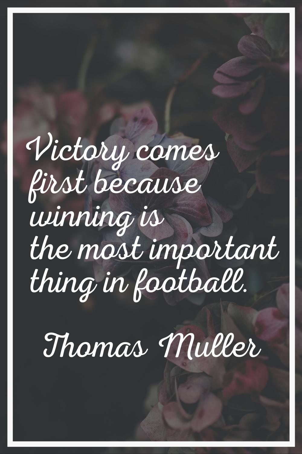 Victory comes first because winning is the most important thing in football.