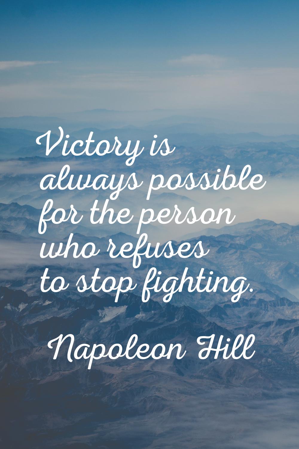Victory is always possible for the person who refuses to stop fighting.
