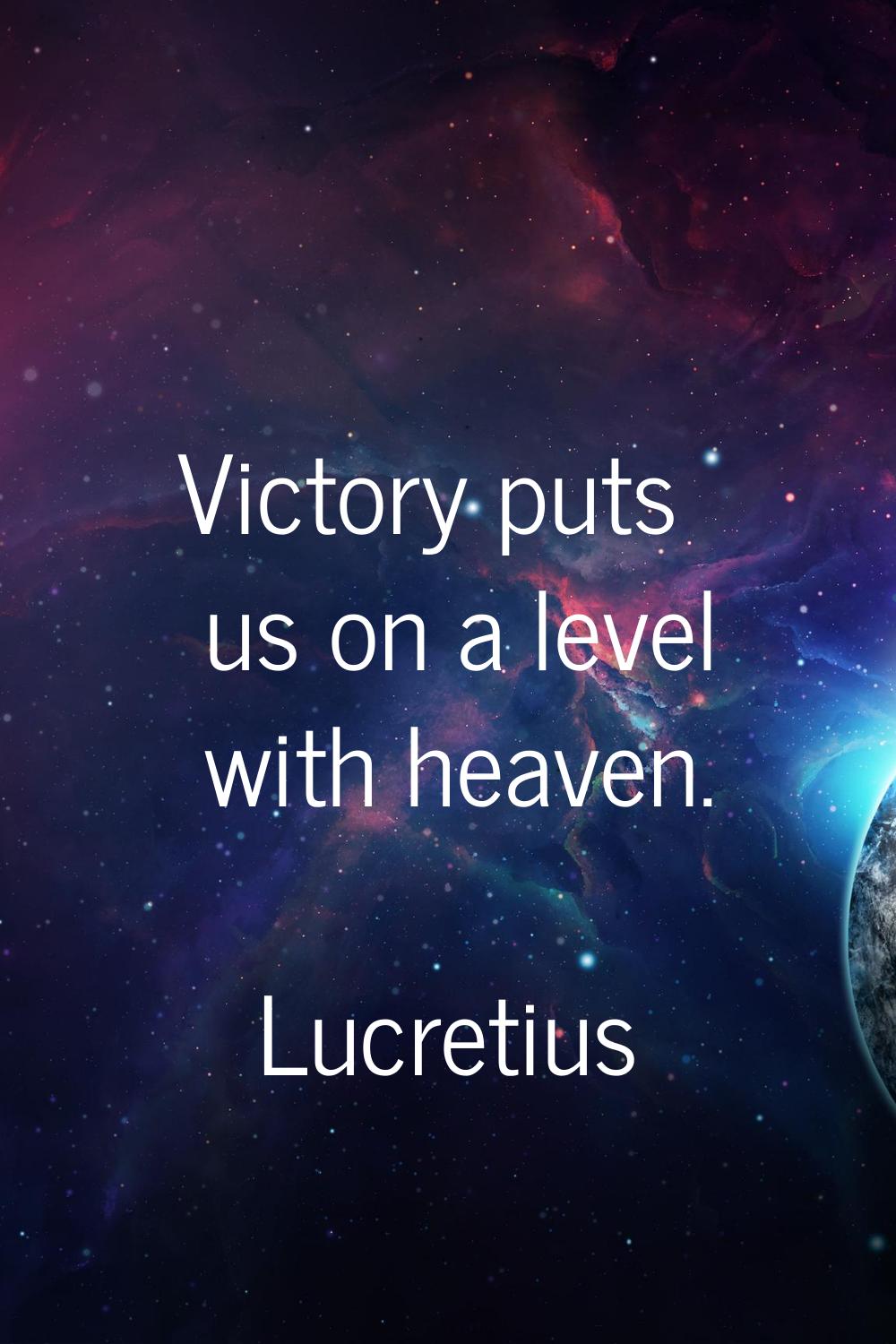 Victory puts us on a level with heaven.
