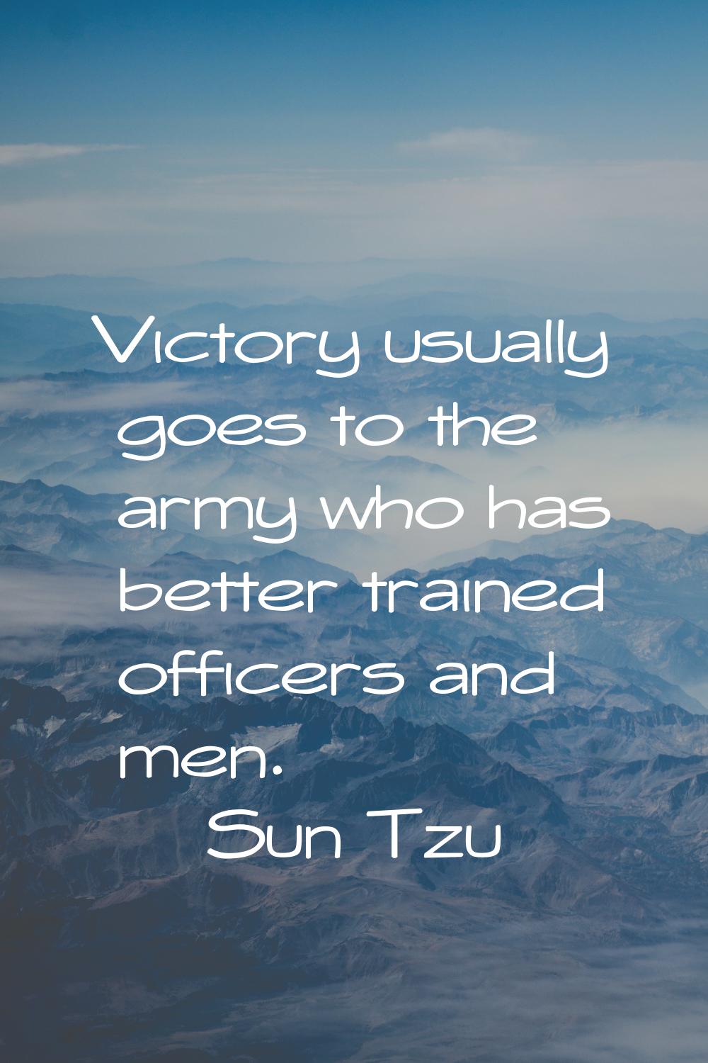Victory usually goes to the army who has better trained officers and men.