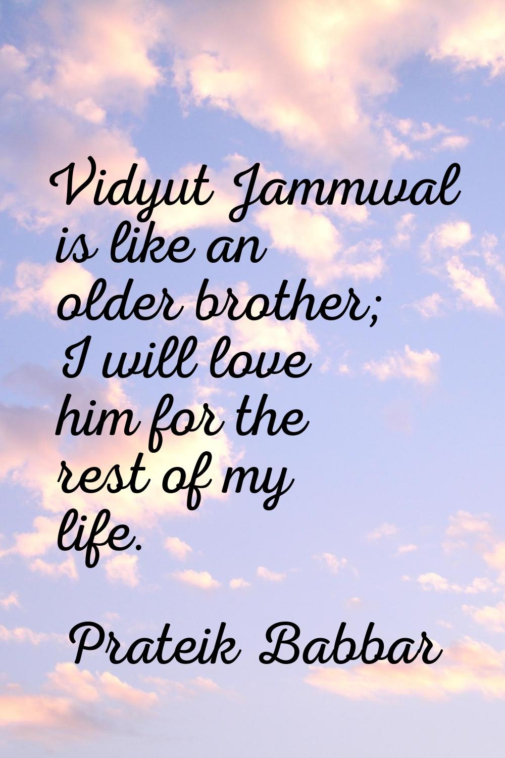 Vidyut Jammwal is like an older brother; I will love him for the rest of my life.