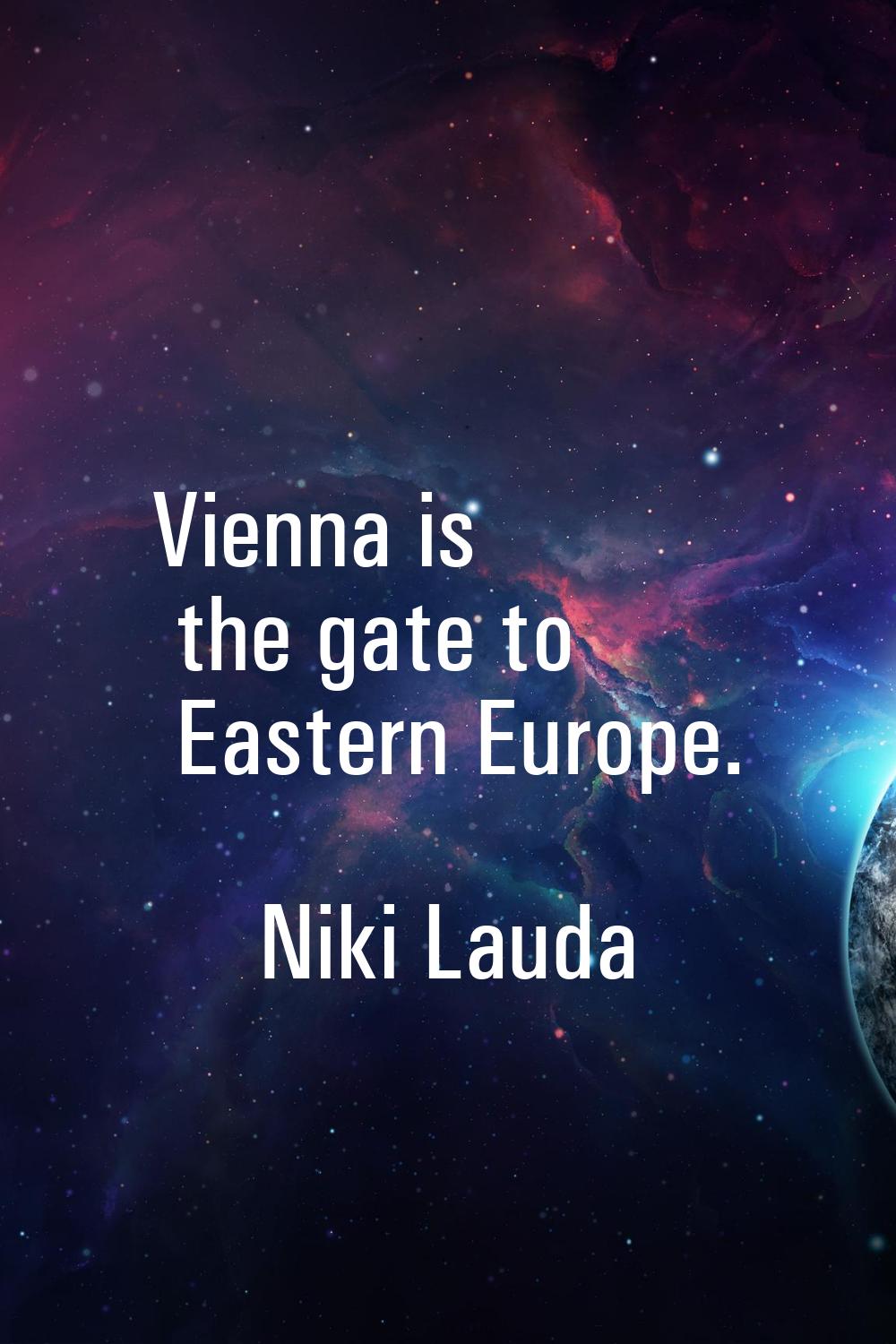 Vienna is the gate to Eastern Europe.