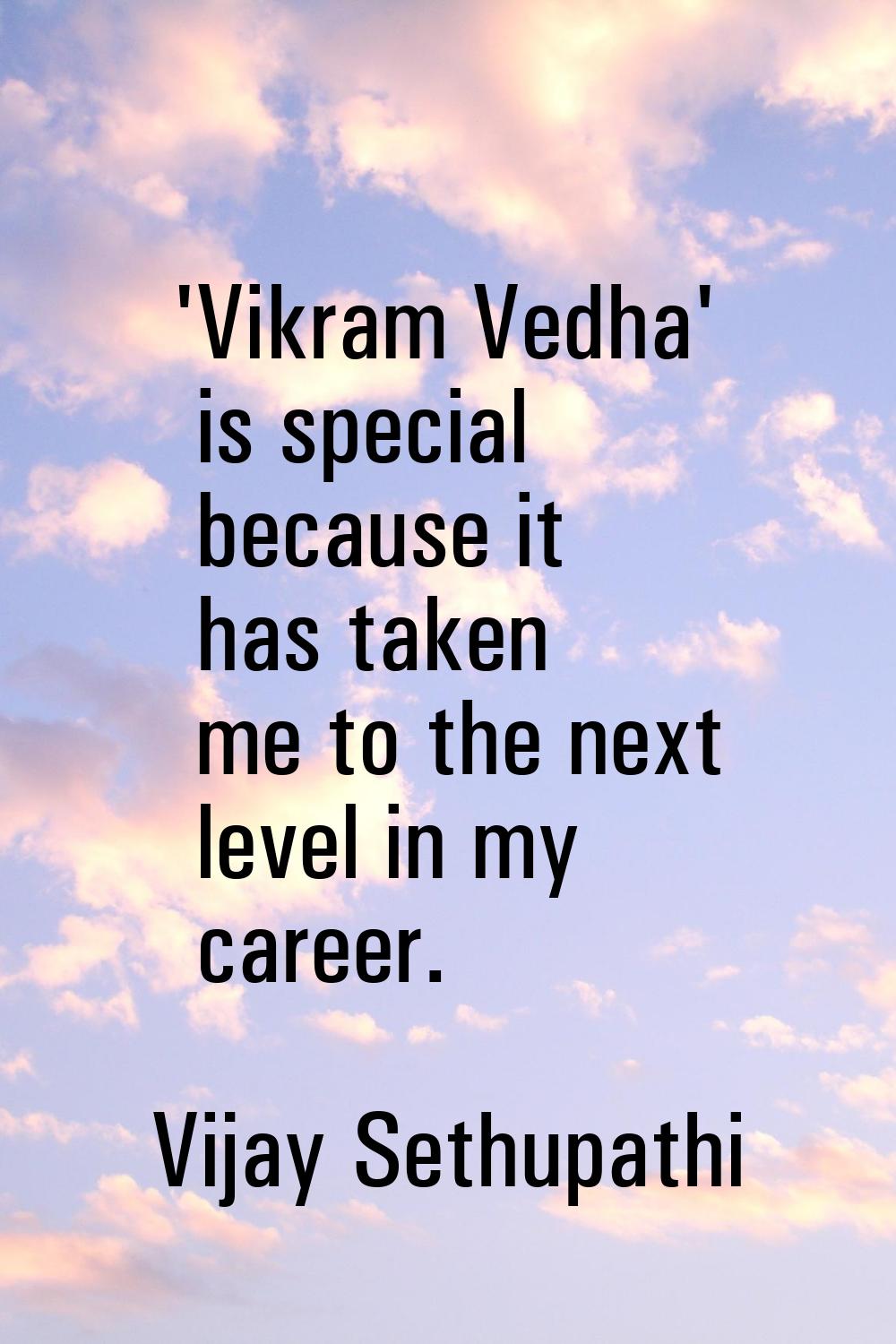 'Vikram Vedha' is special because it has taken me to the next level in my career.