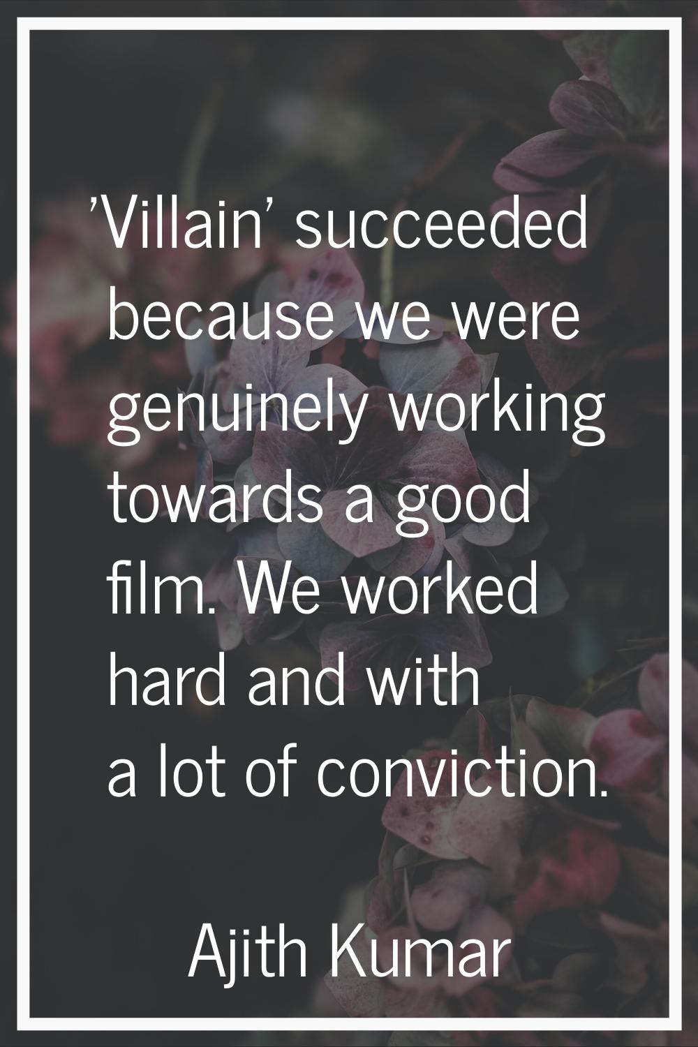 'Villain' succeeded because we were genuinely working towards a good film. We worked hard and with 