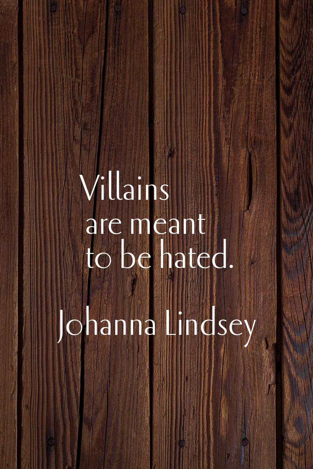 Villains are meant to be hated.