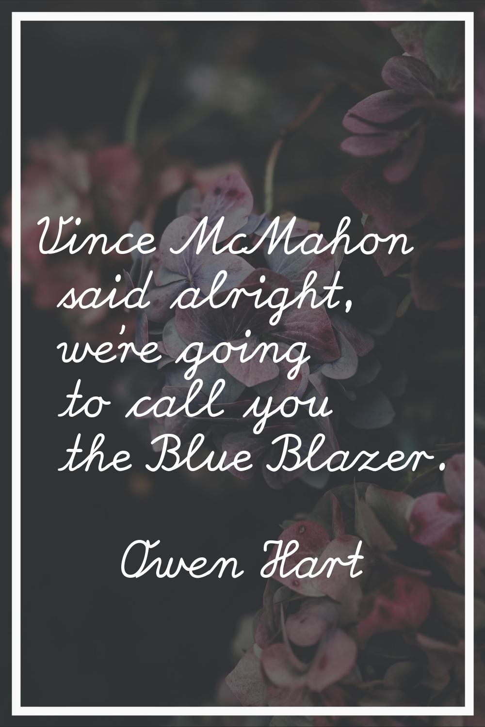 Vince McMahon said alright, we're going to call you the Blue Blazer.