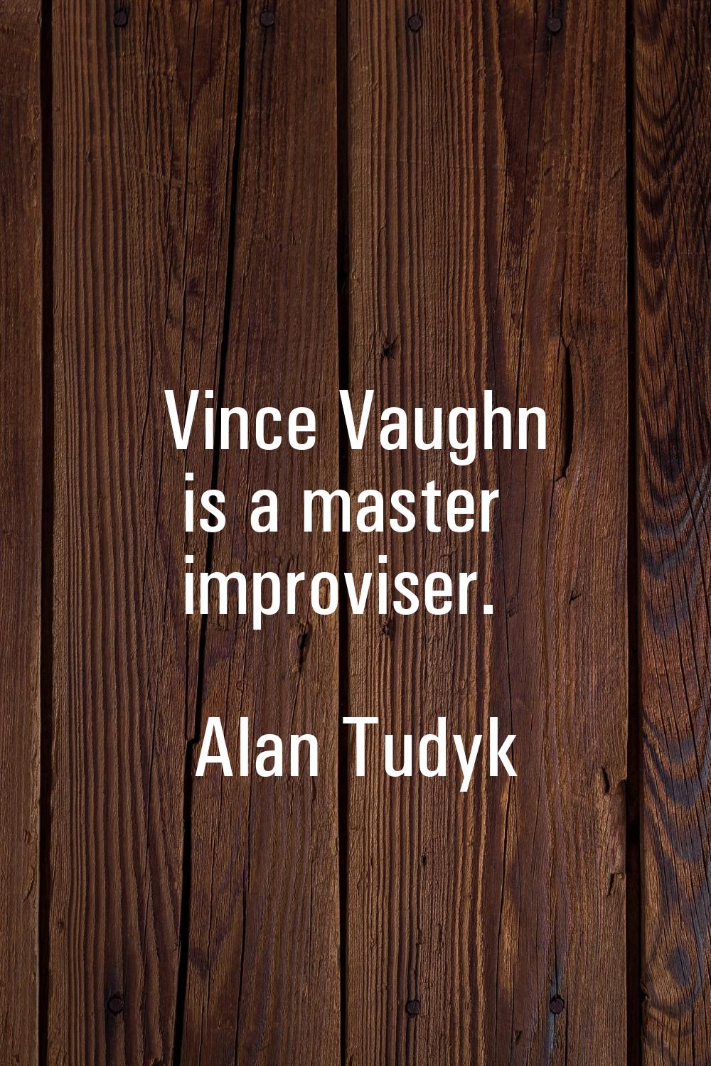 Vince Vaughn is a master improviser.