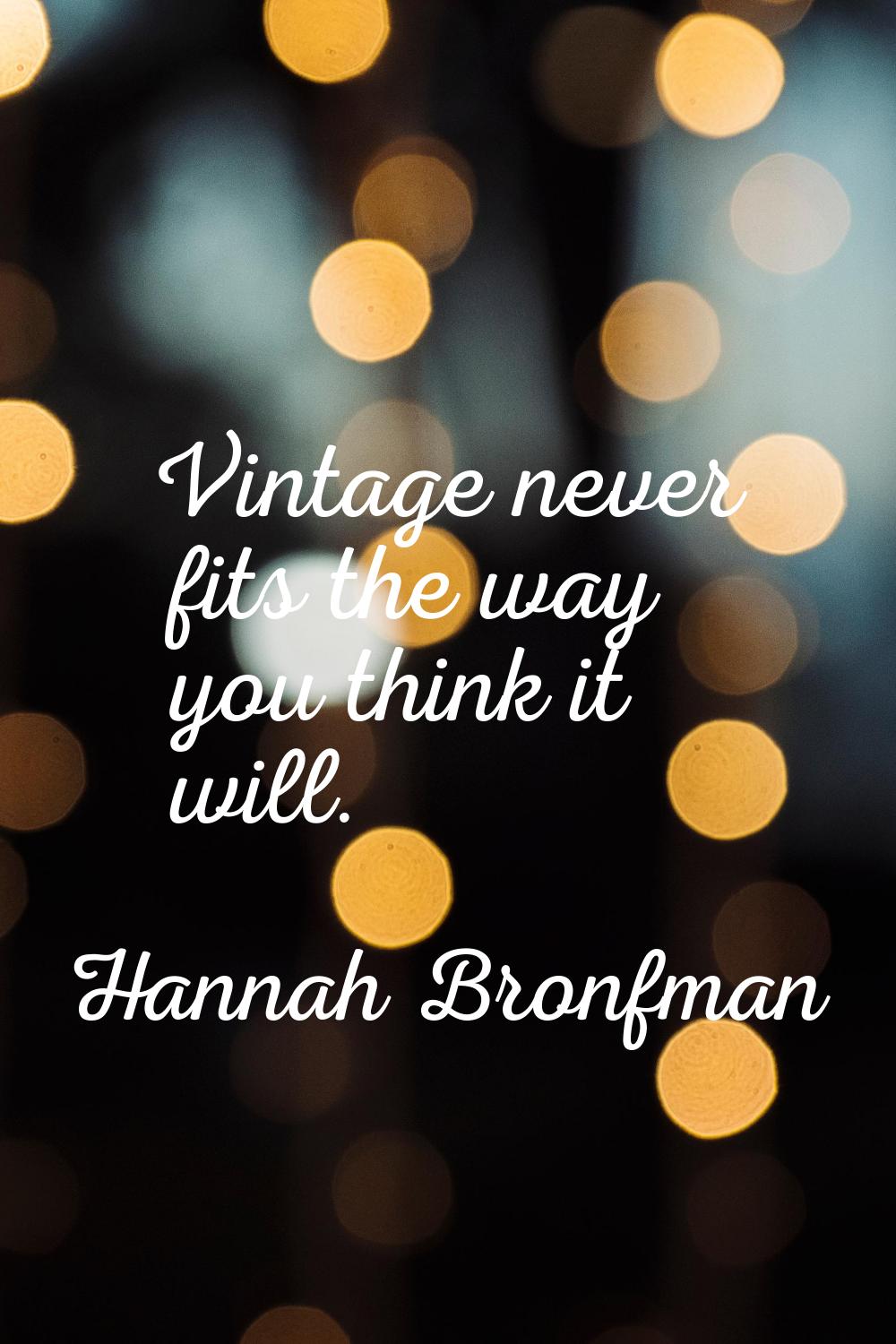 Vintage never fits the way you think it will.