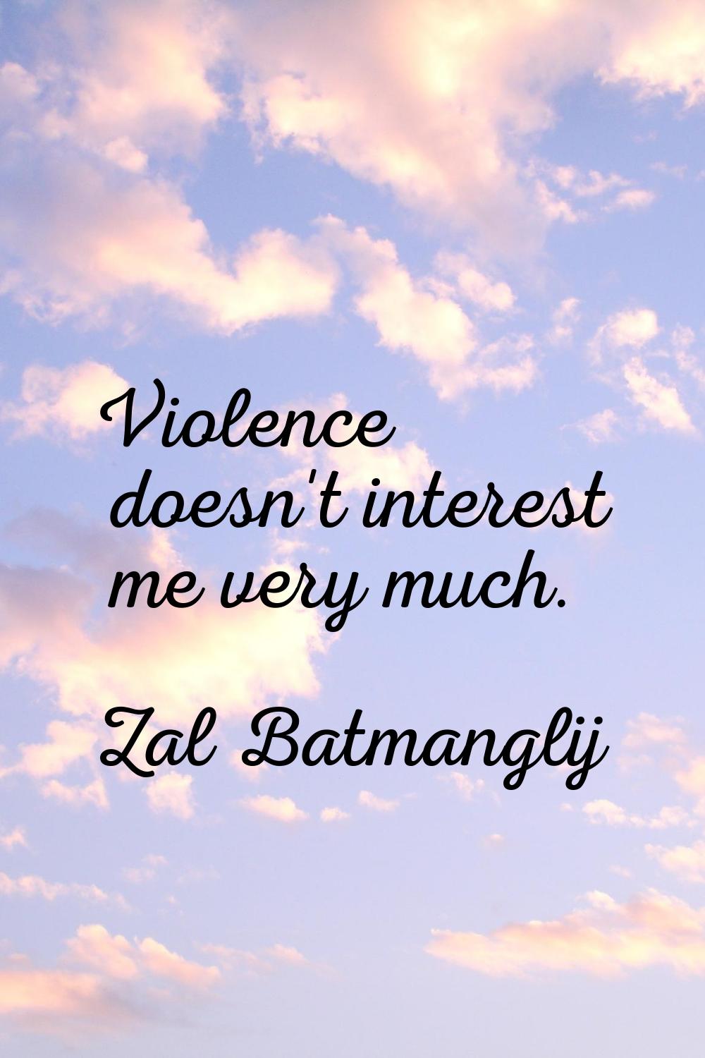 Violence doesn't interest me very much.