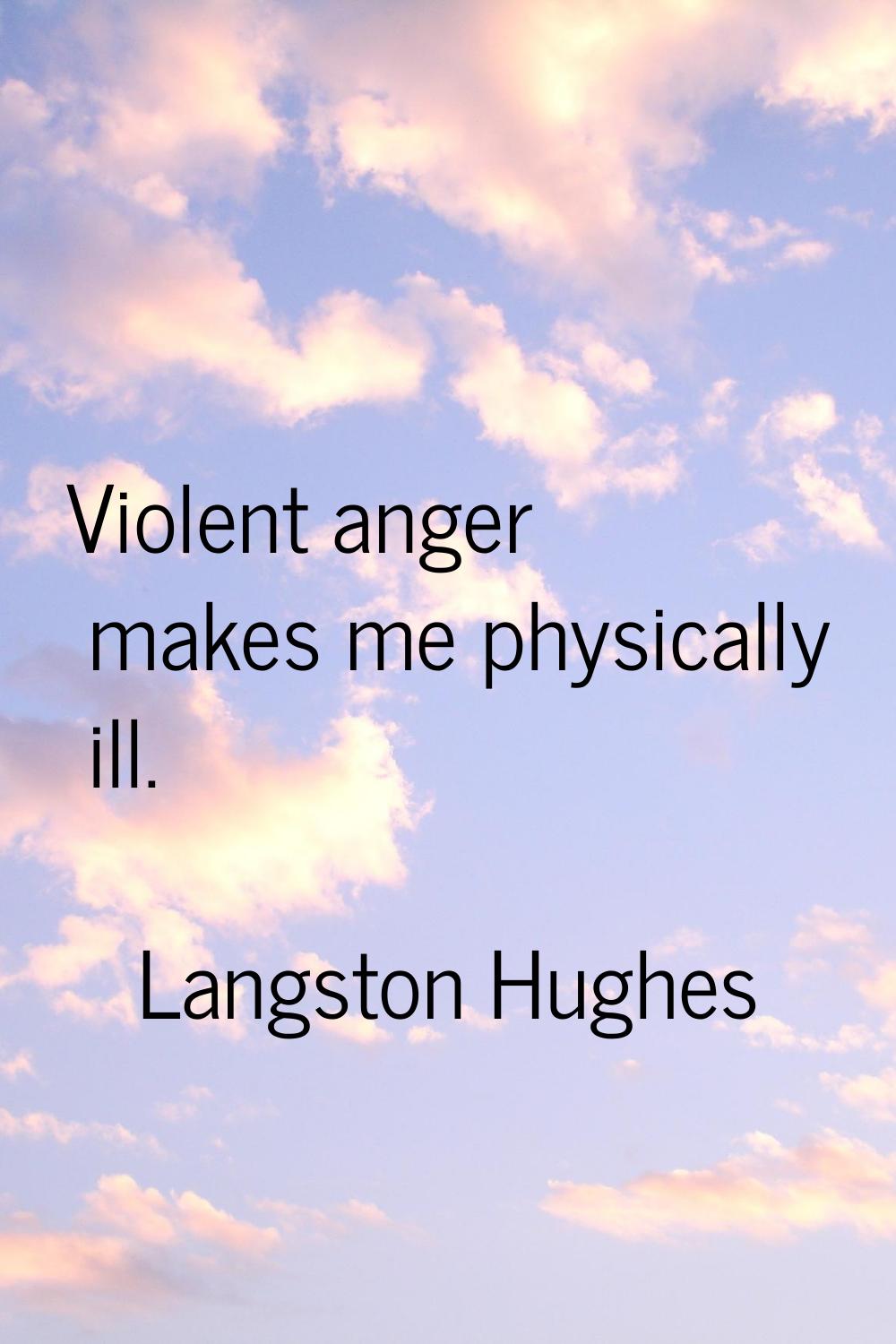 Violent anger makes me physically ill.