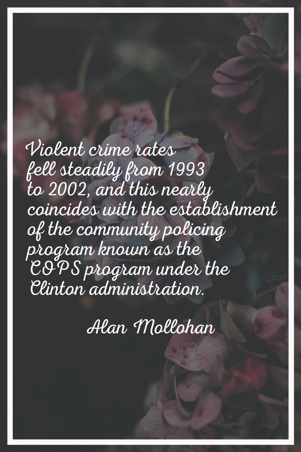 Violent crime rates fell steadily from 1993 to 2002, and this nearly coincides with the establishme