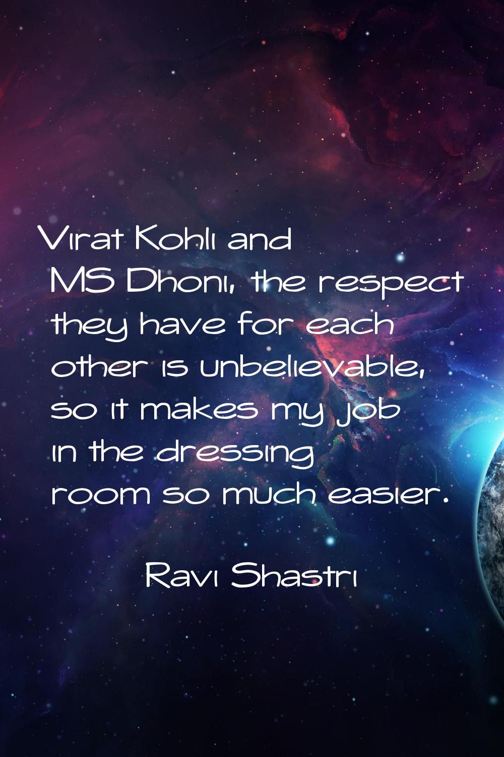 Virat Kohli and MS Dhoni, the respect they have for each other is unbelievable, so it makes my job 