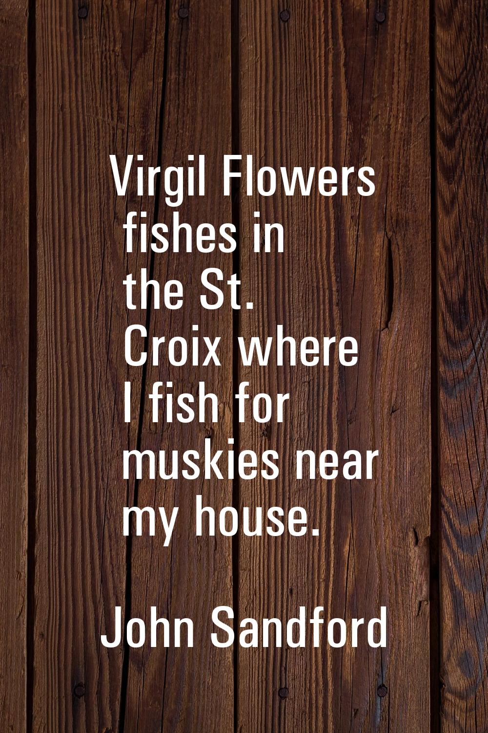 Virgil Flowers fishes in the St. Croix where I fish for muskies near my house.