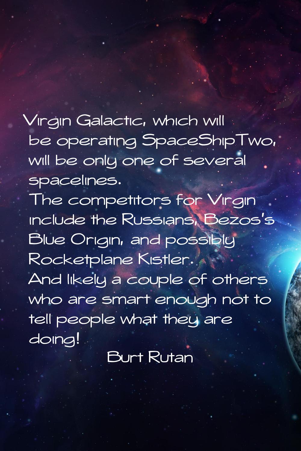 Virgin Galactic, which will be operating SpaceShipTwo, will be only one of several spacelines. The 