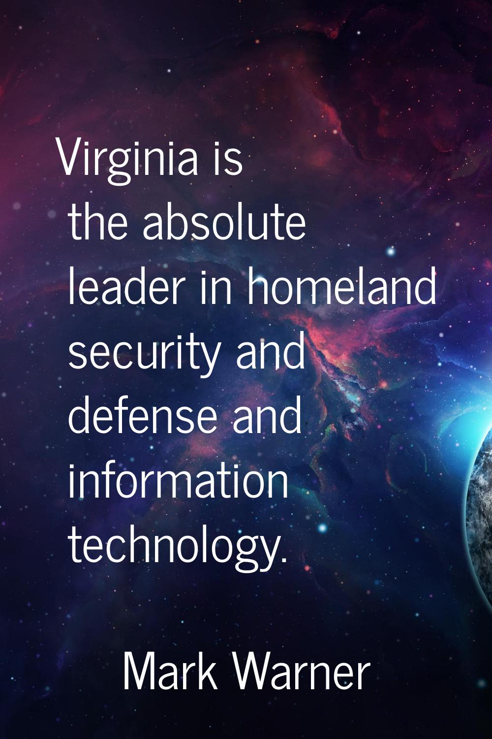 Virginia is the absolute leader in homeland security and defense and information technology.