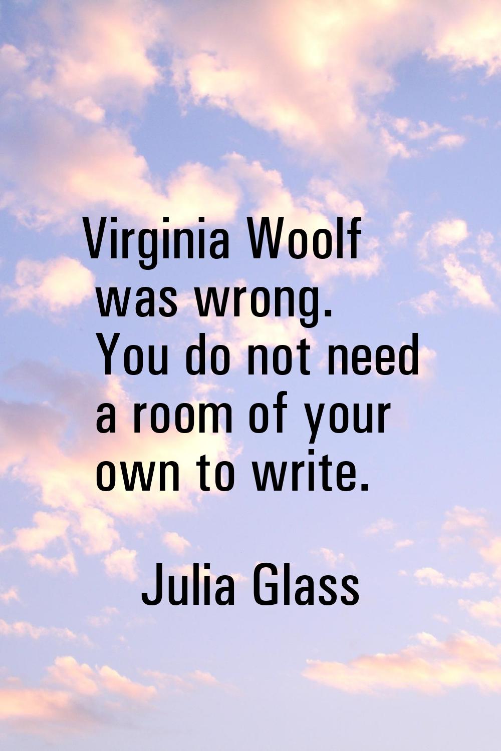Virginia Woolf was wrong. You do not need a room of your own to write.