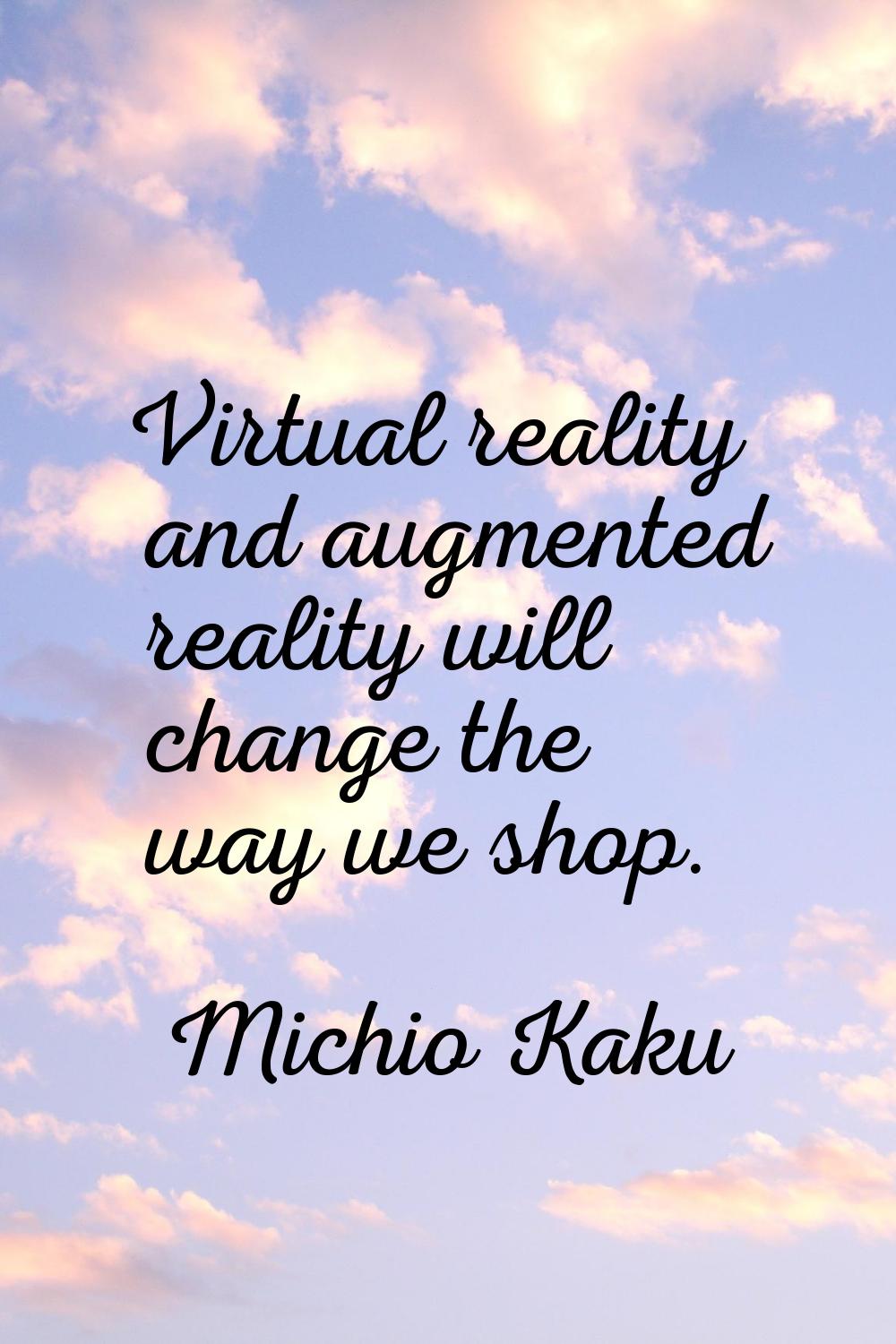 Virtual reality and augmented reality will change the way we shop.