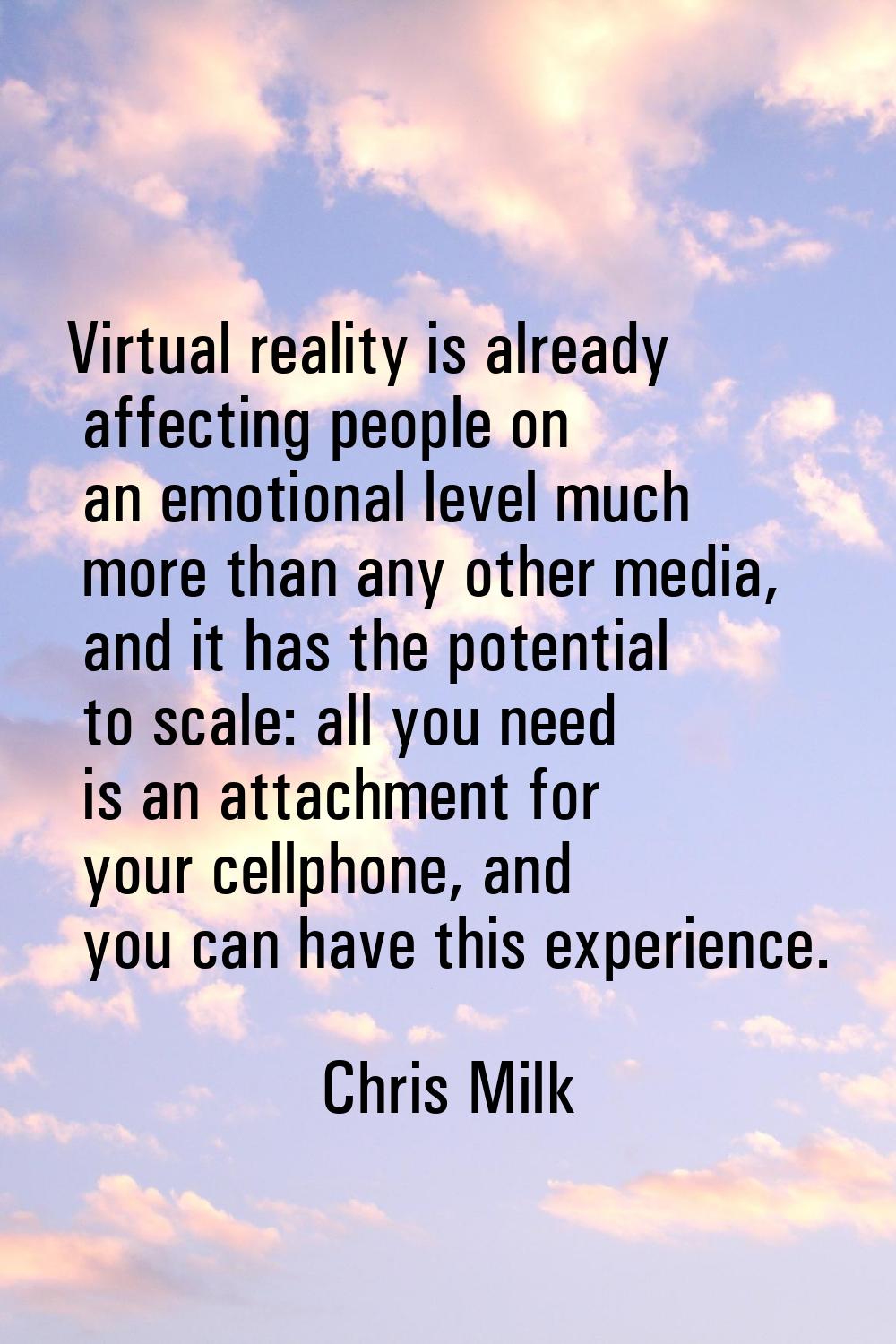 Virtual reality is already affecting people on an emotional level much more than any other media, a