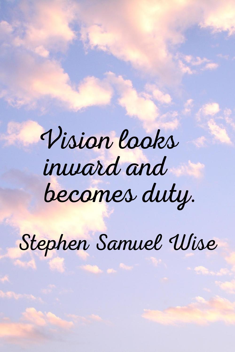 Vision looks inward and becomes duty.