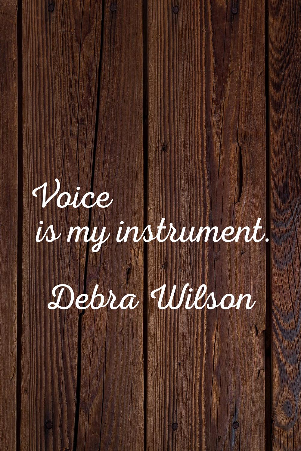 Voice is my instrument.