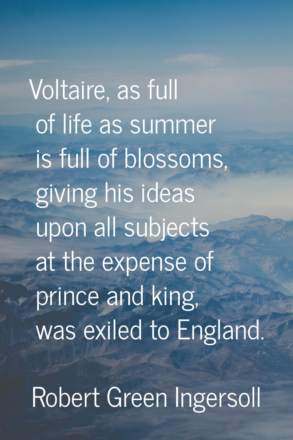 Voltaire, as full of life as summer is full of blossoms, giving his ideas upon all subjects at the 
