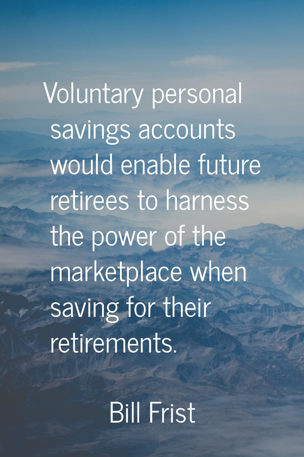 Voluntary personal savings accounts would enable future retirees to harness the power of the market
