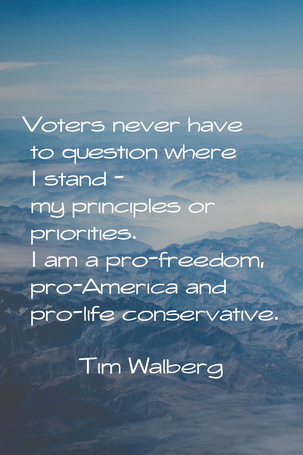 Voters never have to question where I stand - my principles or priorities. I am a pro-freedom, pro-