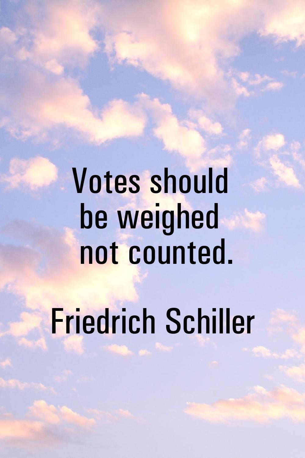 Votes should be weighed not counted.