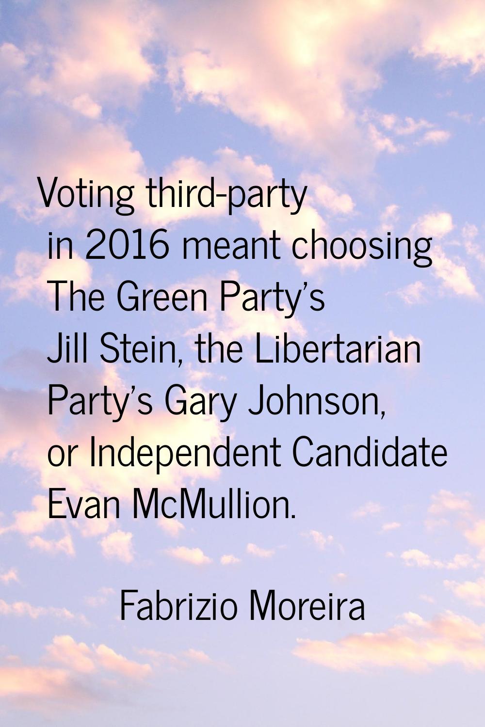 Voting third-party in 2016 meant choosing The Green Party's Jill Stein, the Libertarian Party's Gar