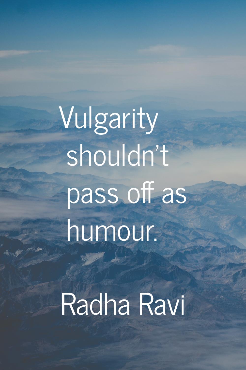 Vulgarity shouldn't pass off as humour.