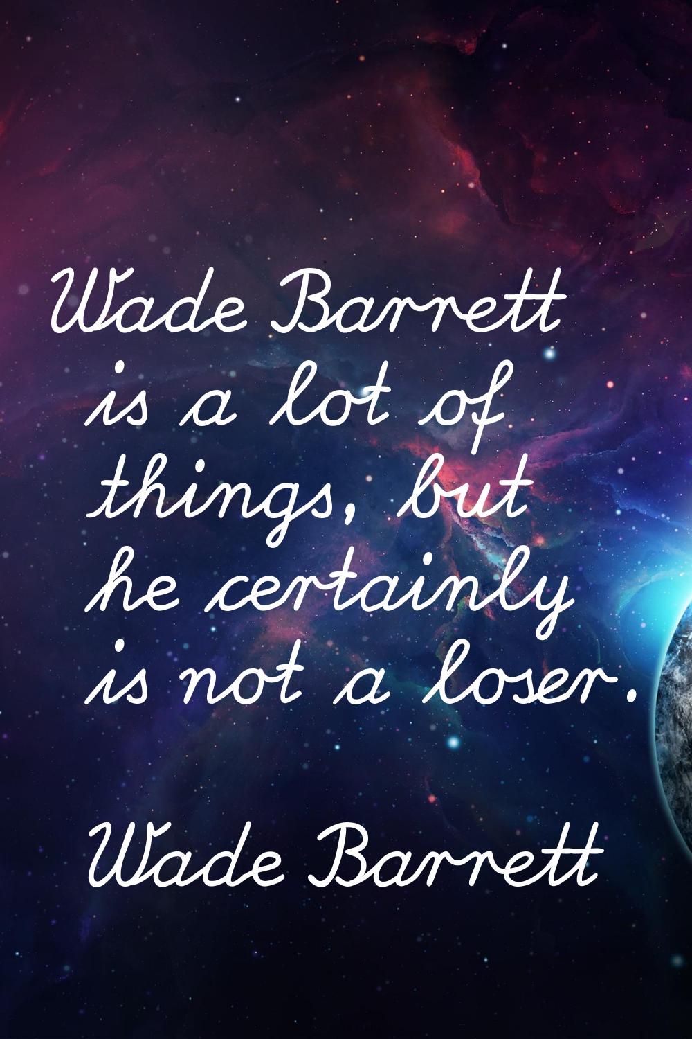 Wade Barrett is a lot of things, but he certainly is not a loser.