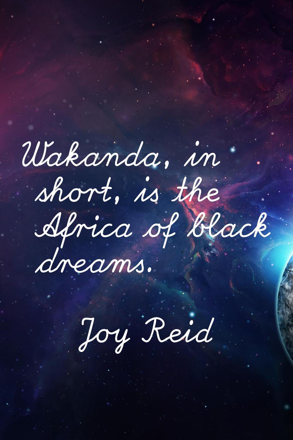 Wakanda, in short, is the Africa of black dreams.