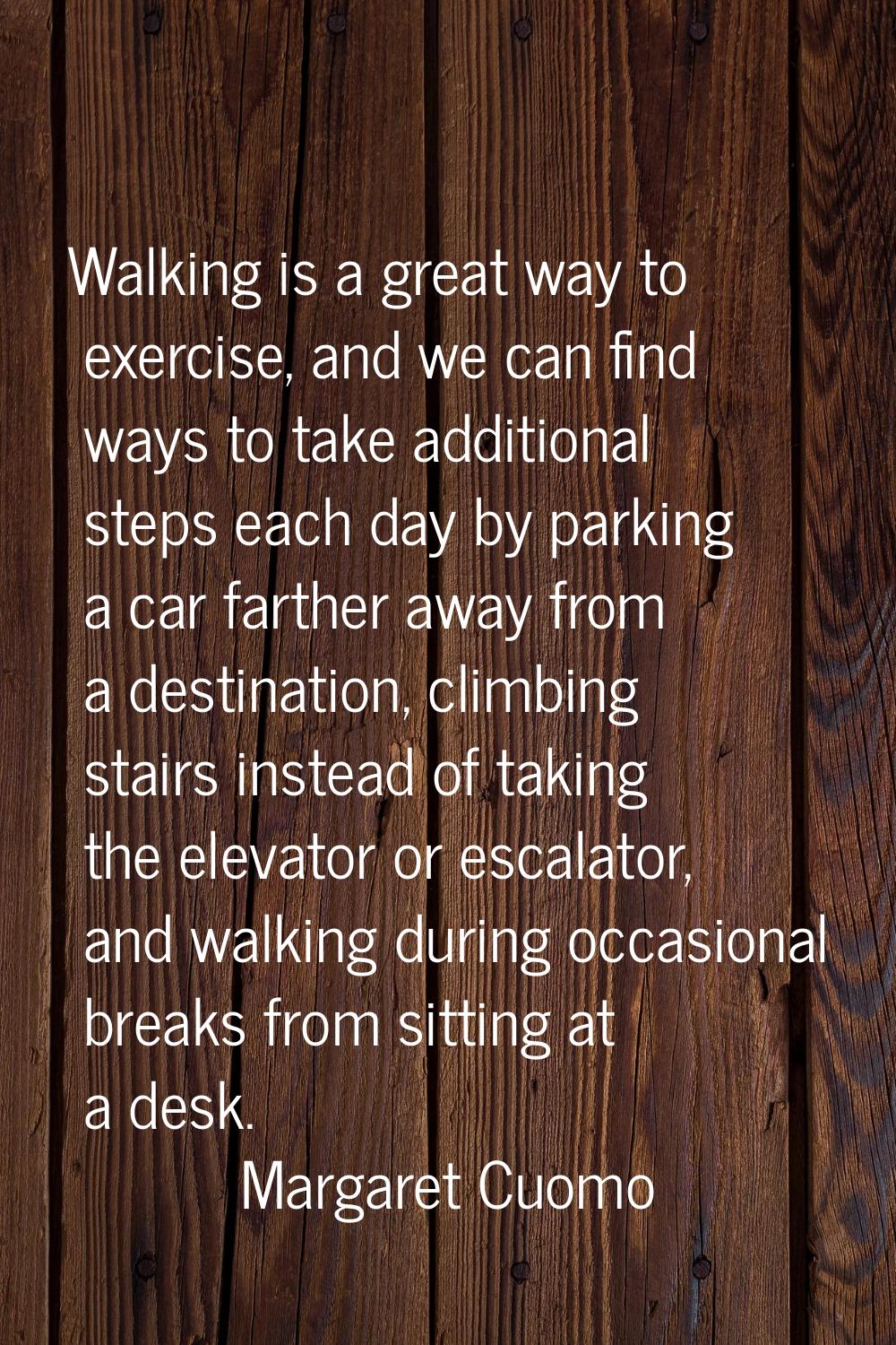 Walking is a great way to exercise, and we can find ways to take additional steps each day by parki