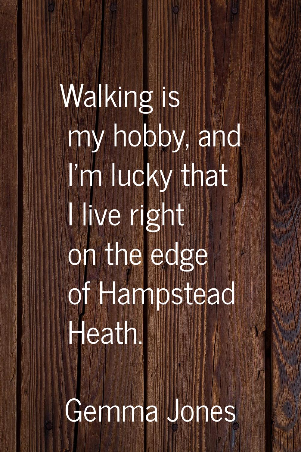 Walking is my hobby, and I'm lucky that I live right on the edge of Hampstead Heath.
