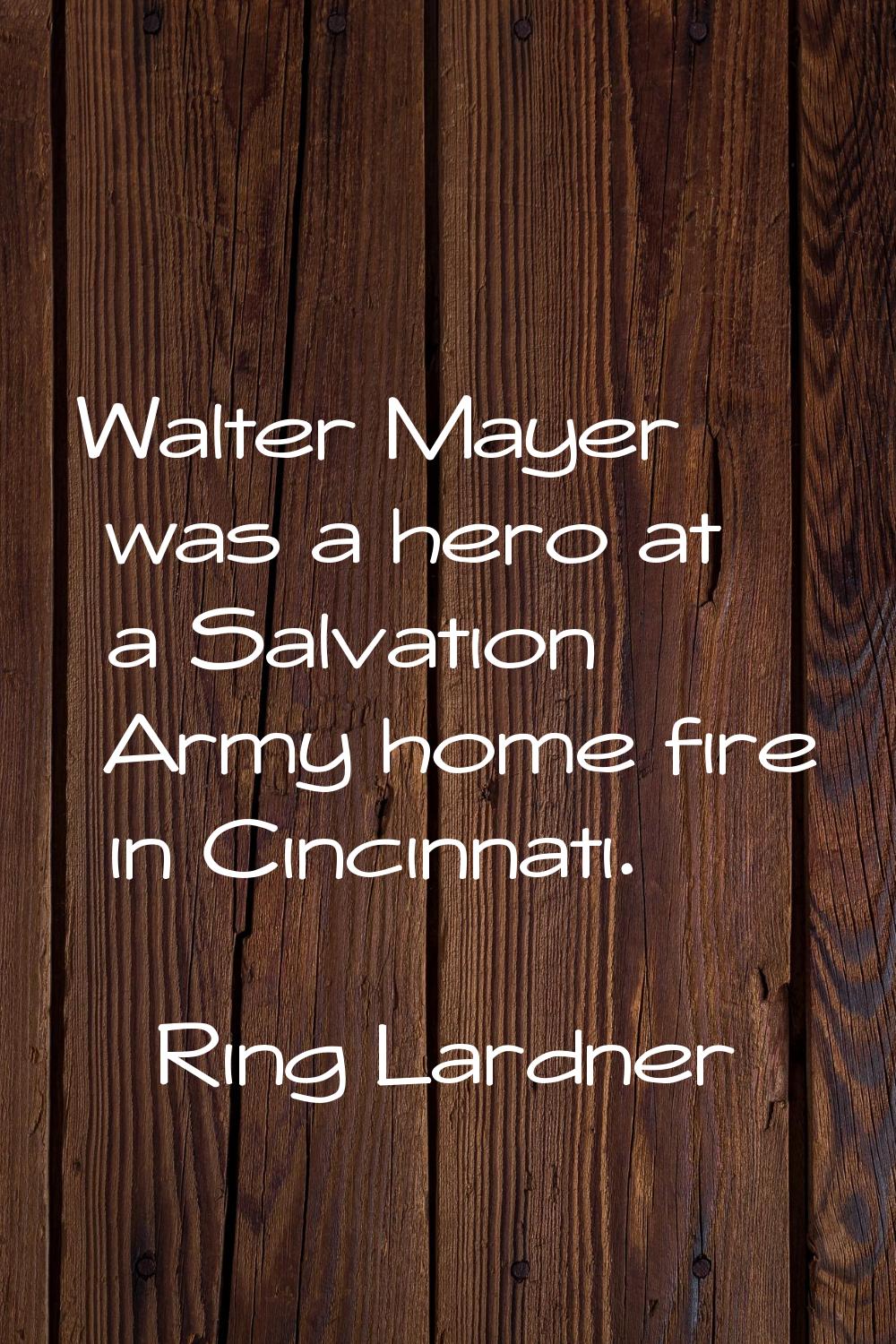 Walter Mayer was a hero at a Salvation Army home fire in Cincinnati.