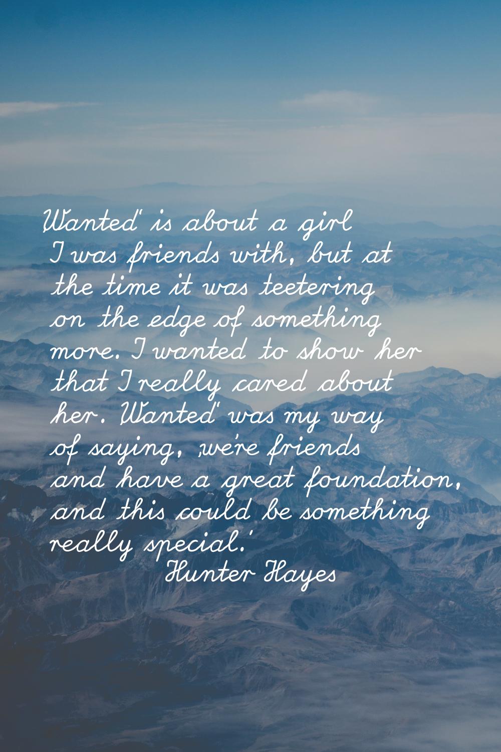 'Wanted' is about a girl I was friends with, but at the time it was teetering on the edge of someth