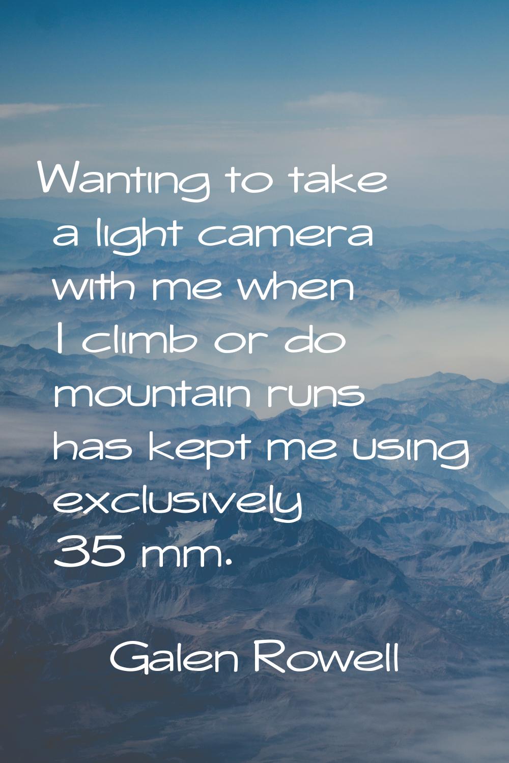 Wanting to take a light camera with me when I climb or do mountain runs has kept me using exclusive