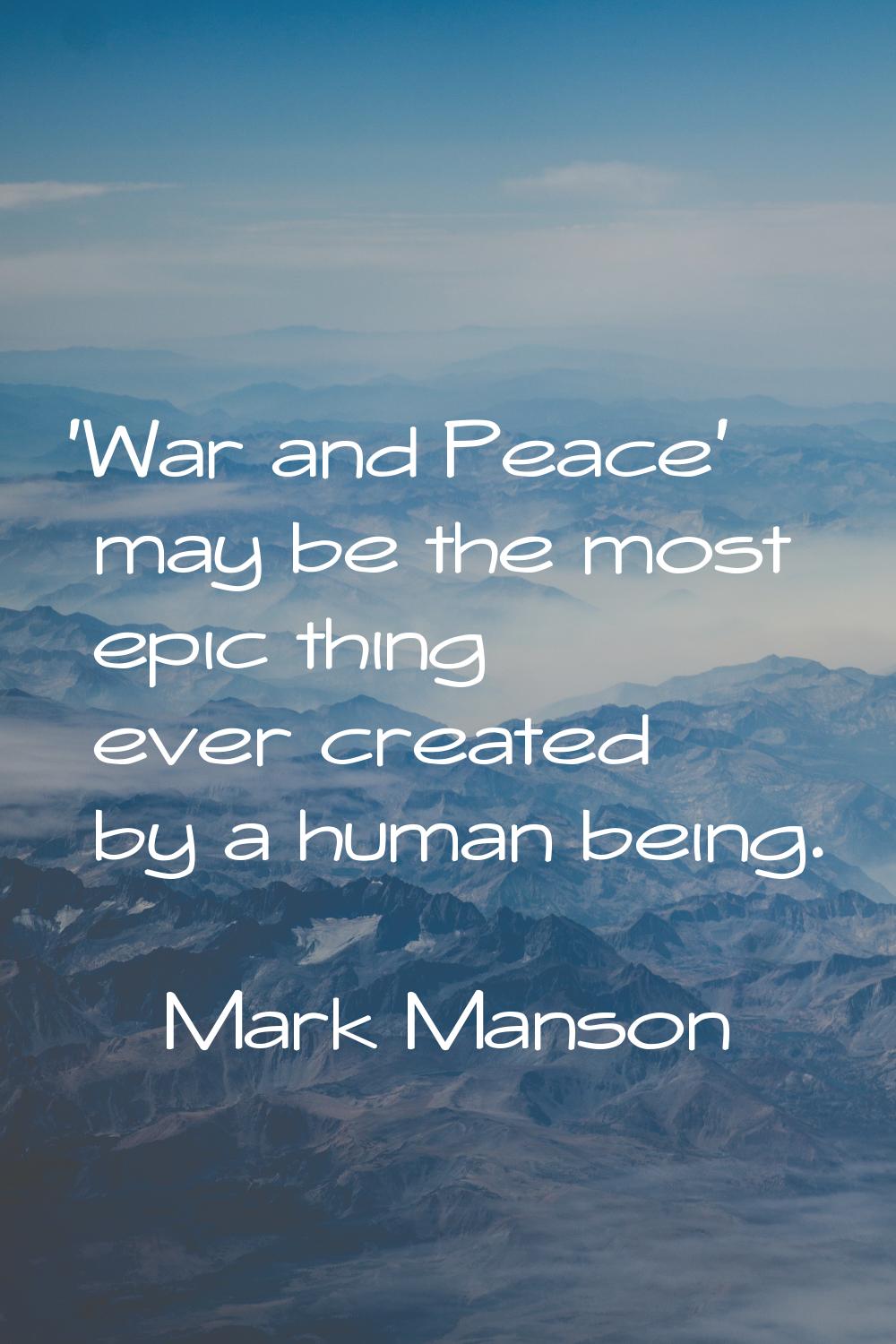'War and Peace' may be the most epic thing ever created by a human being.