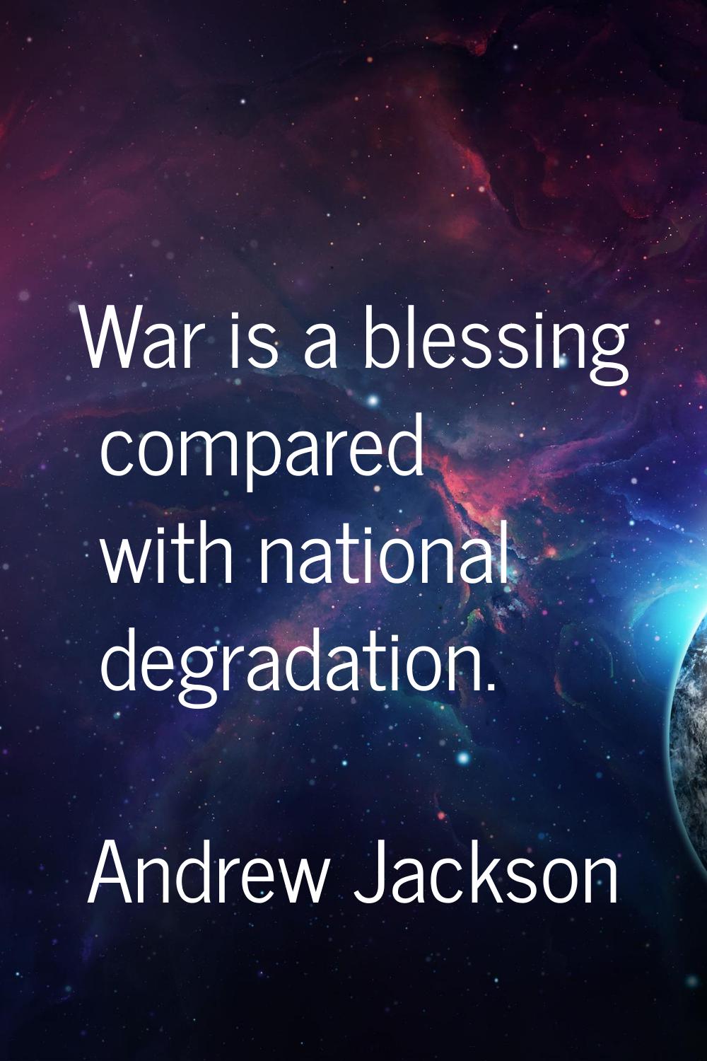 War is a blessing compared with national degradation.
