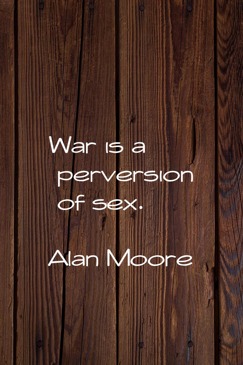 War is a perversion of sex.