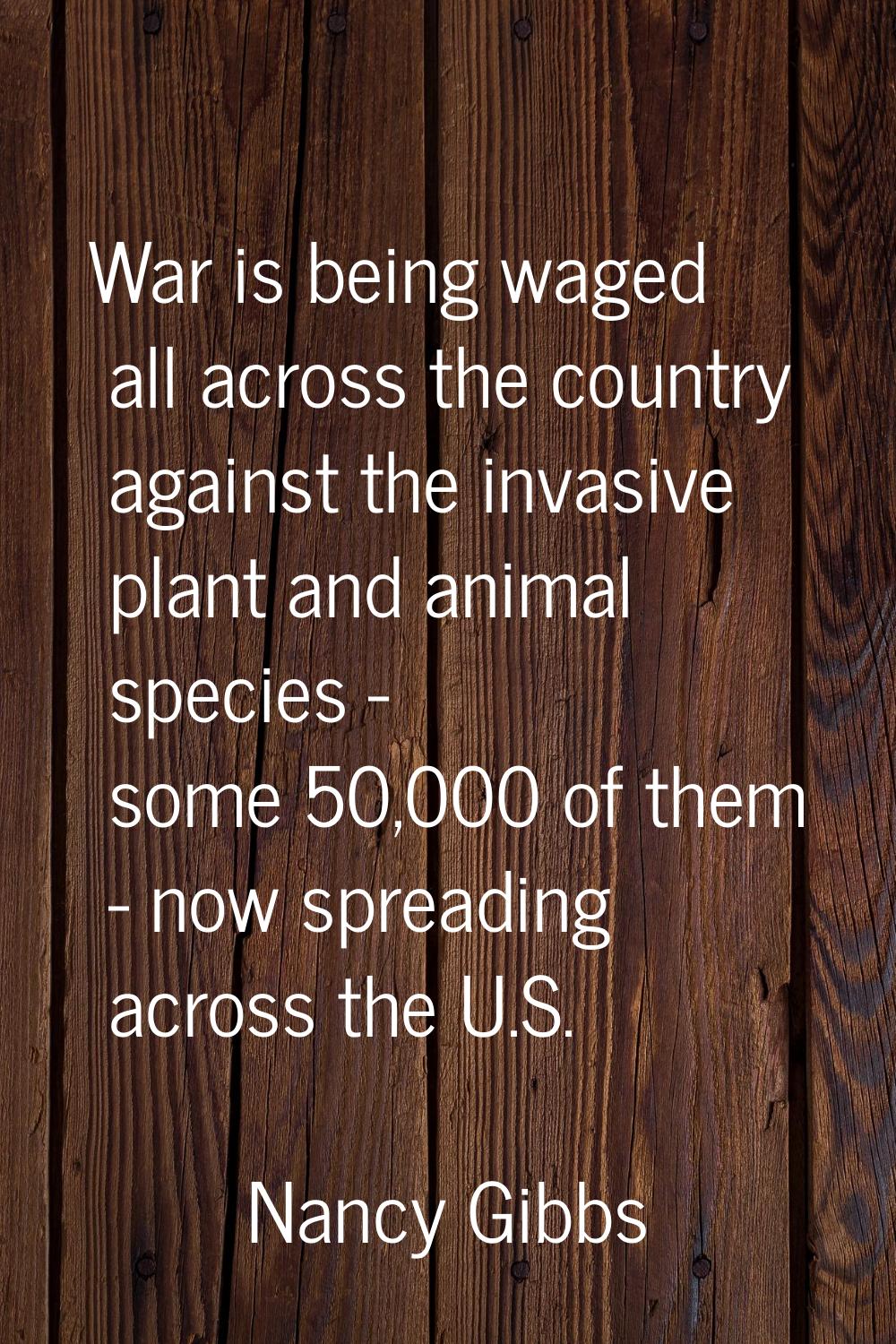 War is being waged all across the country against the invasive plant and animal species - some 50,0