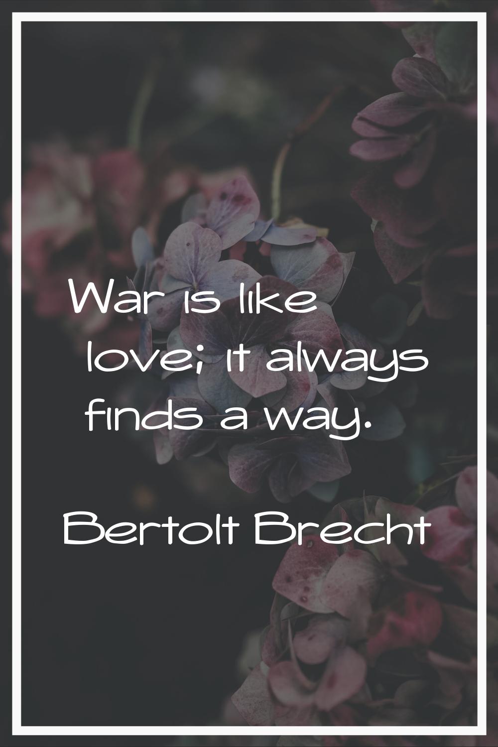 War is like love; it always finds a way.