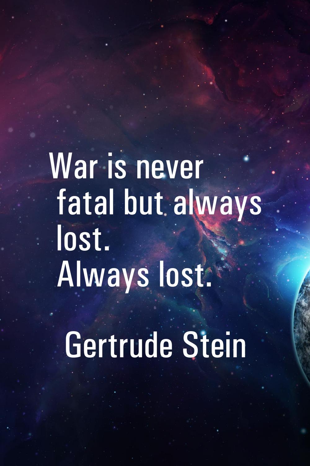 War is never fatal but always lost. Always lost.