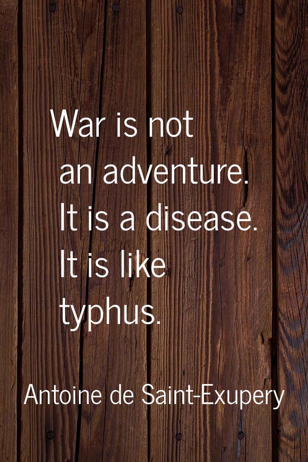 War is not an adventure. It is a disease. It is like typhus.
