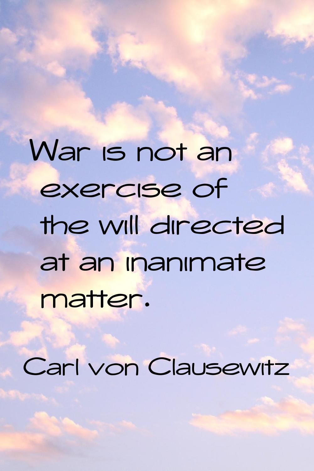 War is not an exercise of the will directed at an inanimate matter.